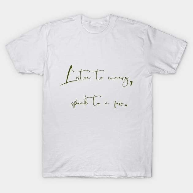 Listen to many, speak to a few. T-Shirt by ElizabethArt